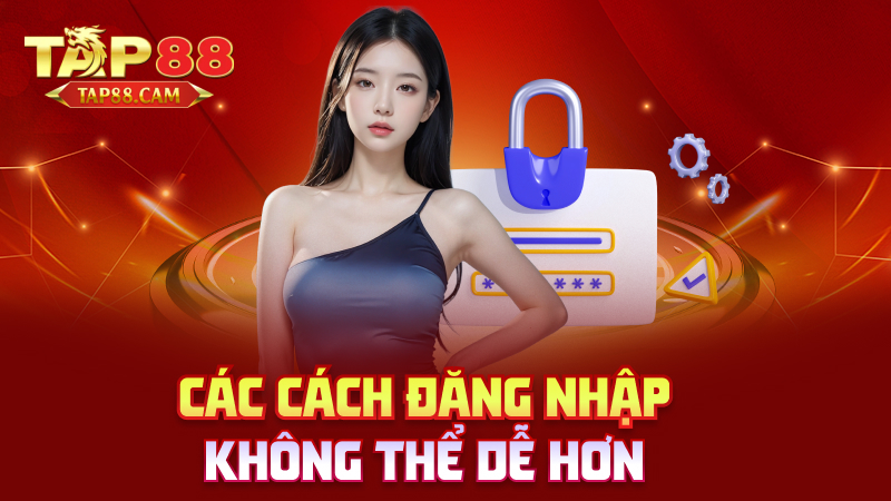 Các cách đăng nhập không thể dễ hơn
