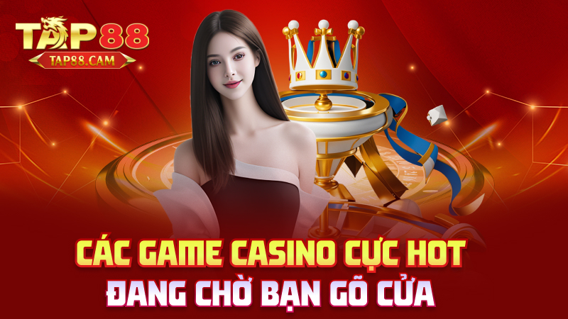 Các game casino cực hot đang chờ bạn gõ cửa

