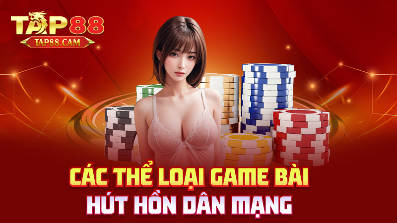 Các thể loại game bài hút hồn dân mạng
