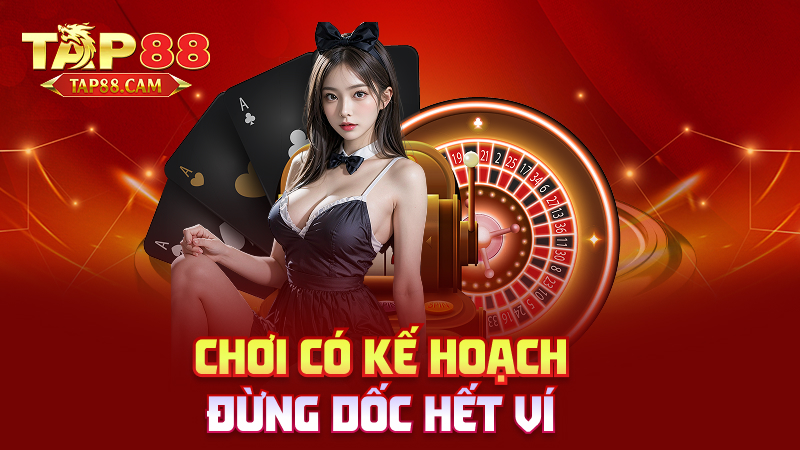 Chơi có kế hoạch – đừng dốc hết ví