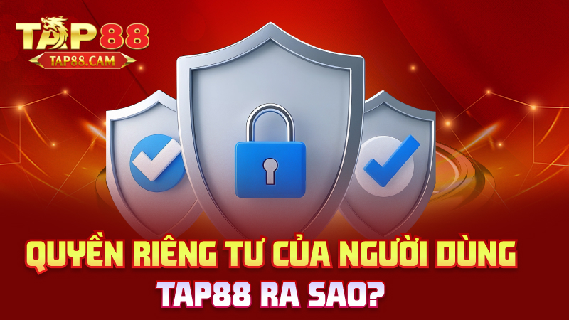 Quyền riêng tư của người dùng tap88 ra sao?