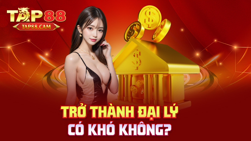 Trở thành đại lý có khó không?